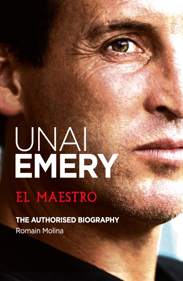Unai Emery - El Maestro by Romain Molina (Author Signed)