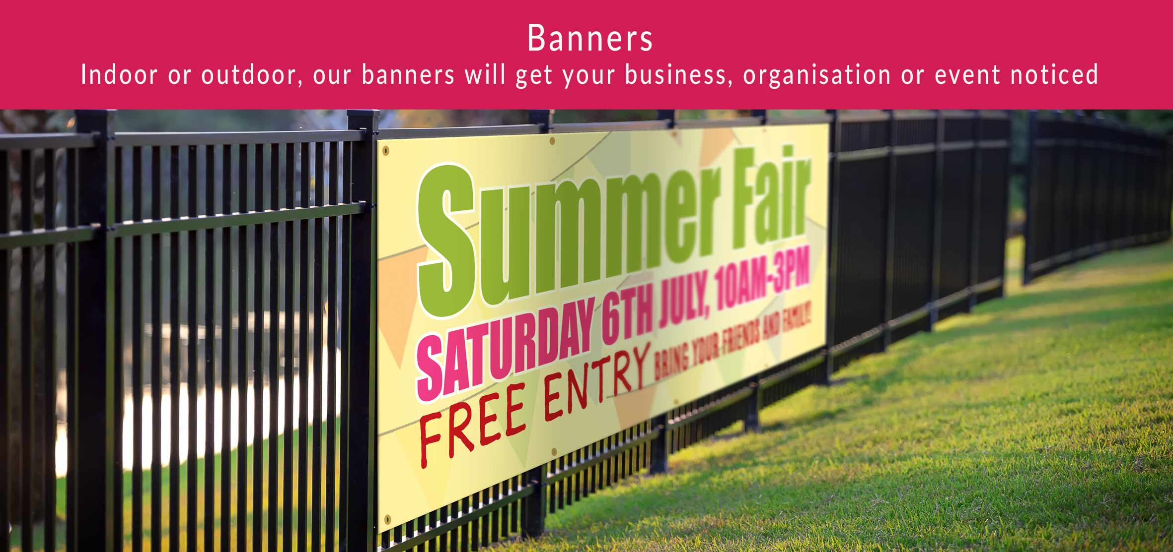 Indoor or outdoor, pur banners will get your business, organisation or event noticed