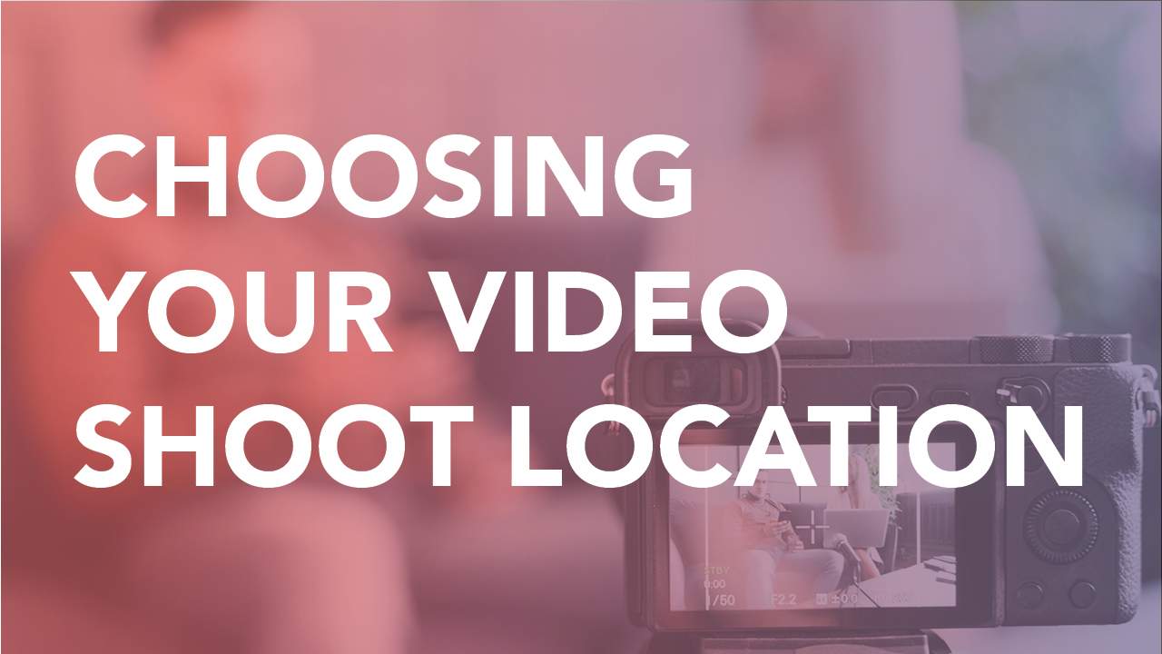 Choosing your Video Shoot Location