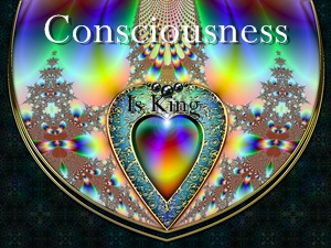 Consciousness is King