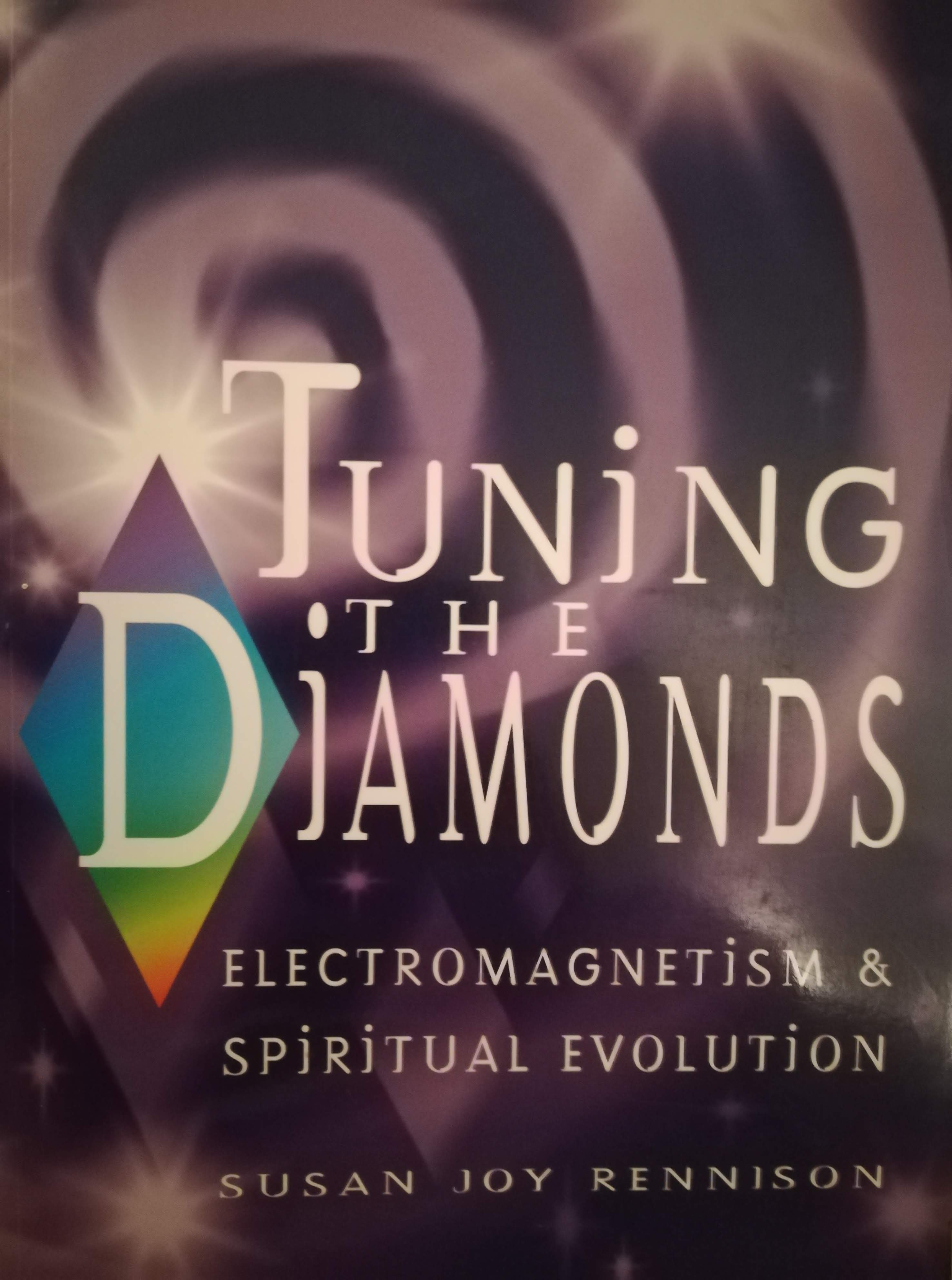 Tuning The Diamonds, Electromagnetism and Spiritual Evolution by Susan Joy Rennison
