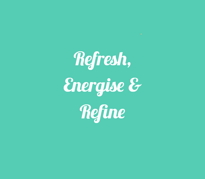 Refresh, Energise & Refine