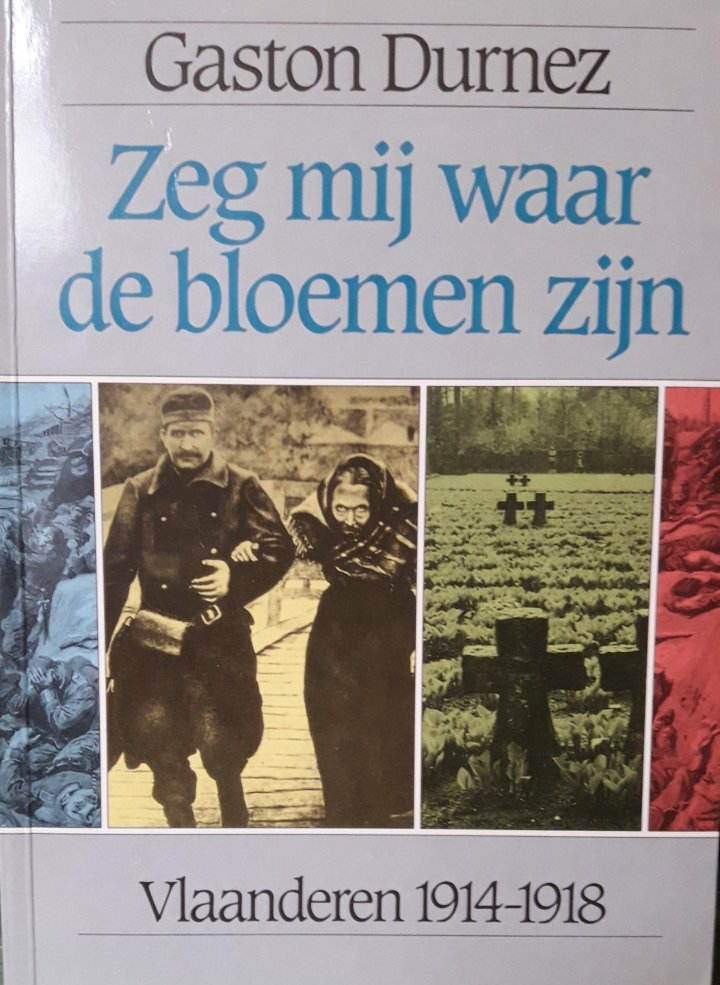 Vlaanderen 1914 - 18 - Zeg mij waar de bloemen zijn - Gaston Durnez / 235 blz