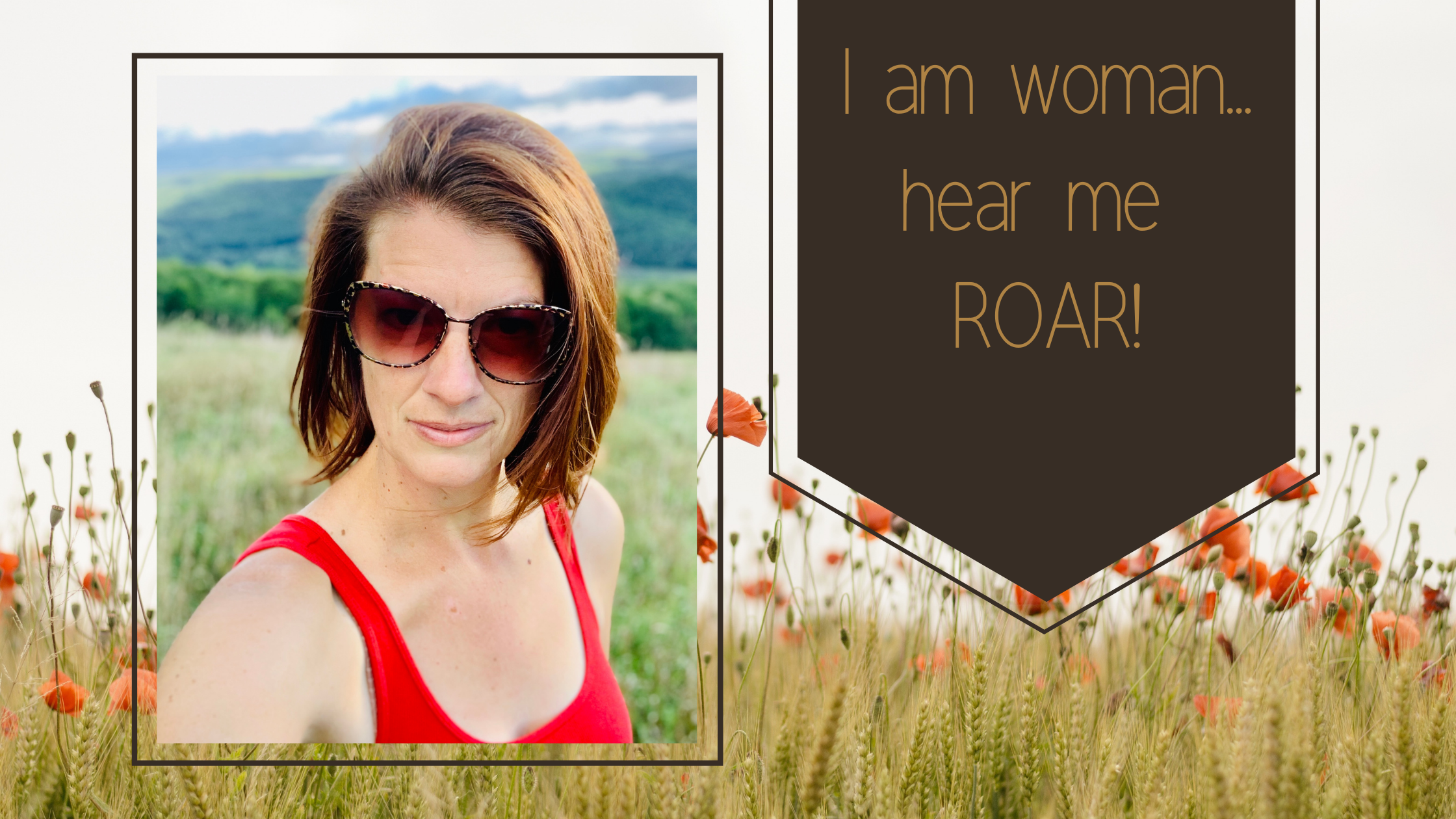 I am Woman...Hear me ROAR!